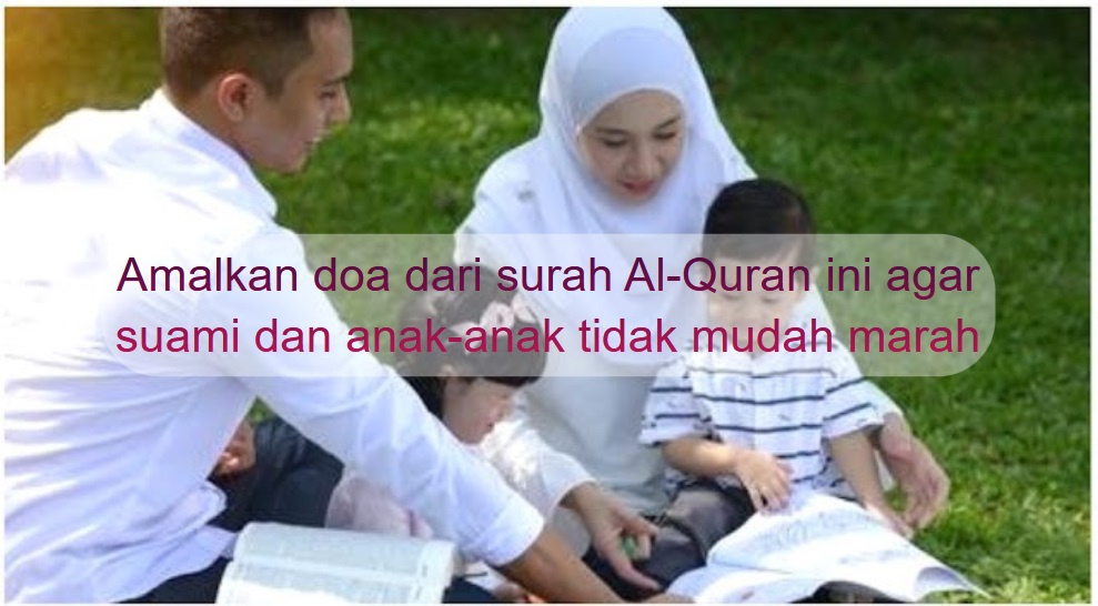Amalkan doa dari surah Al-Quran ini untuk suami atau anak-anak yang suka marah
