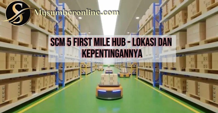 SCM 5 First Mile Hub - Lokasi Dan Kepentingannya